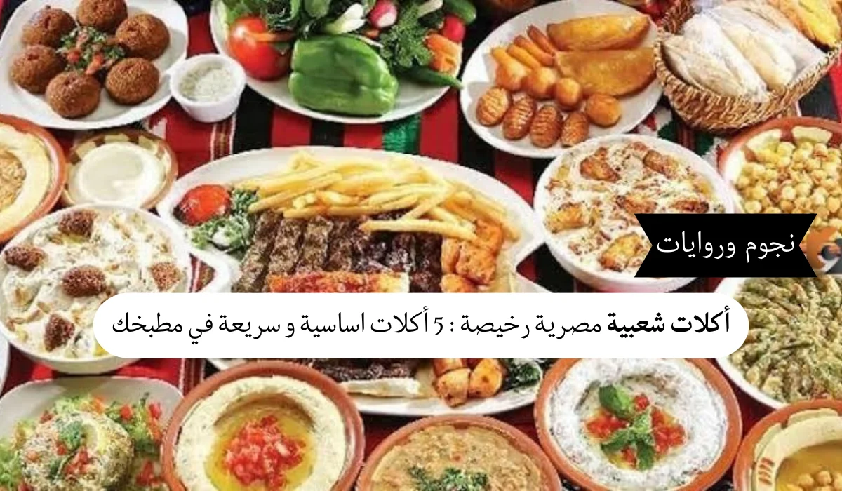 أكلات شعبية مصرية رخيصة : 5 أكلات اساسية و سريعة في مطبخك