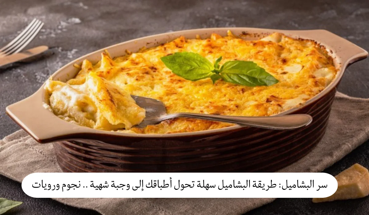 سر البشاميل: طريقة البشاميل سهلة تحول أطباقك إلى تحف شهية
