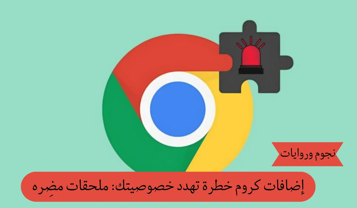 ملحقات تهدد الأمان: كيف يمكن أن تشكل إضافات متصفح كروم خطراً على خصوصيتك؟
