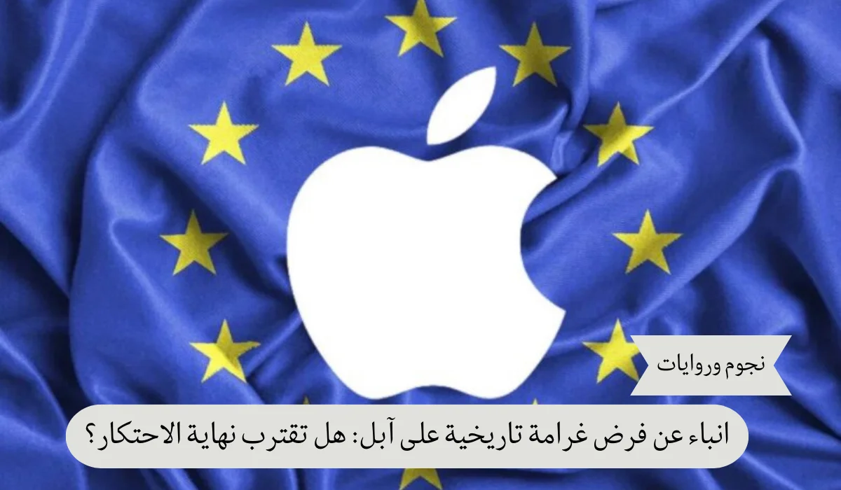 الاتحاد الأوروبي يستعد لفرض غرامة قياسية على آبل: هل تقترب نهاية الاحتكار؟