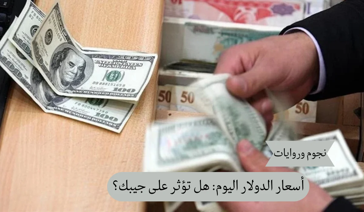 أسعار الدولار اليوم: هل تؤثر على جيبك؟