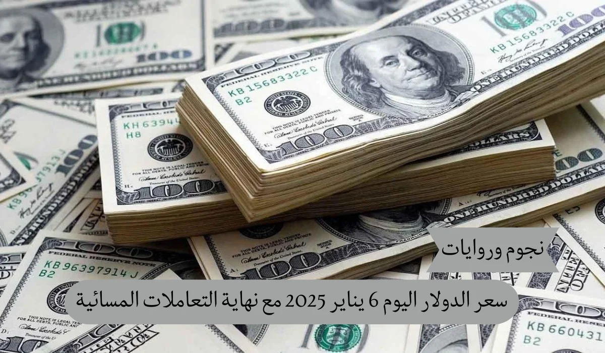 سعر الدولار اليوم 6 يناير 2025 مع نهاية التعاملات المسائية