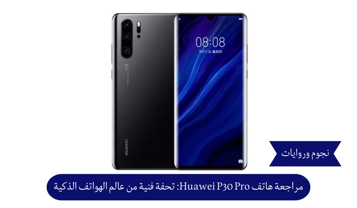 مراجعة هاتف Huawei P30 Pro: تحفة فنية من عالم الهواتف الذكية