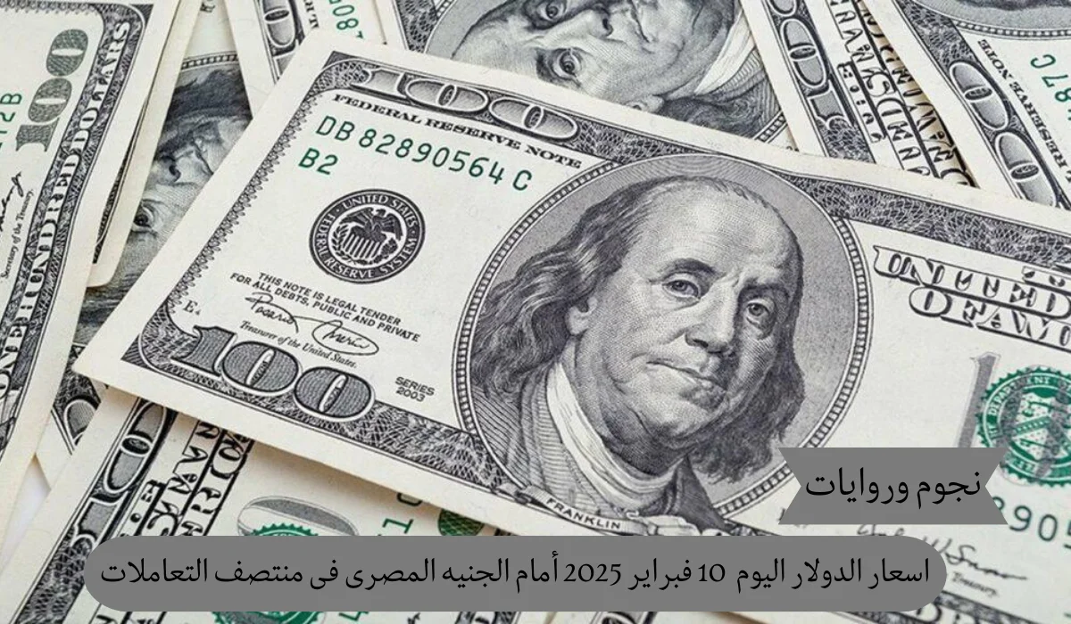اسعار الدولار الاثنين 10فبراير 2025 أمام الجنيه المصرى فى منتصف التعاملات