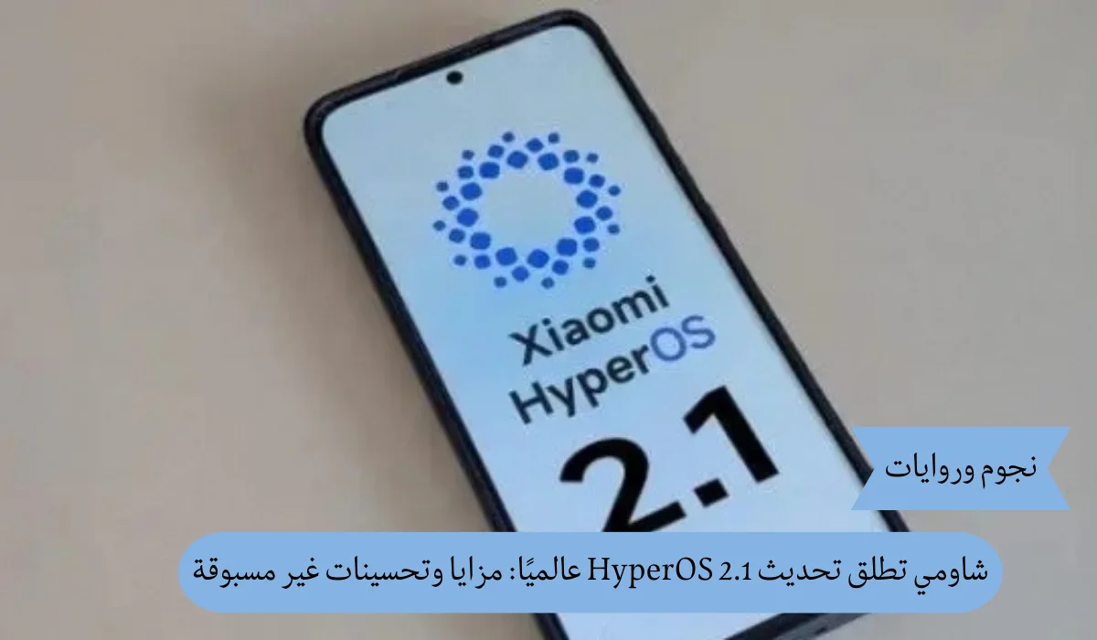شاومي تطلق تحديث HyperOS 2.1 عالميًا: مزايا وتحسينات غير مسبوقة