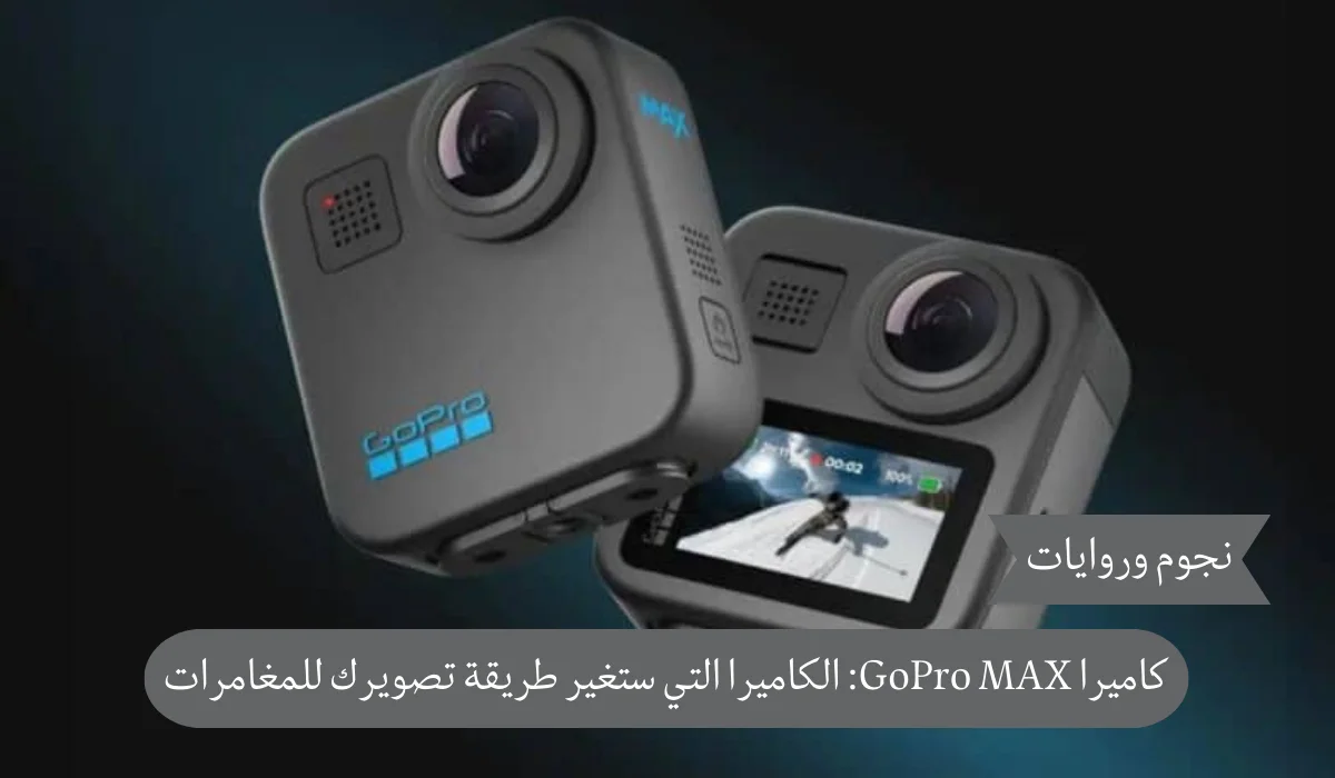 كاميرا GoPro MAX: الكاميرا التي ستغير طريقة تصويرك للمغامرات