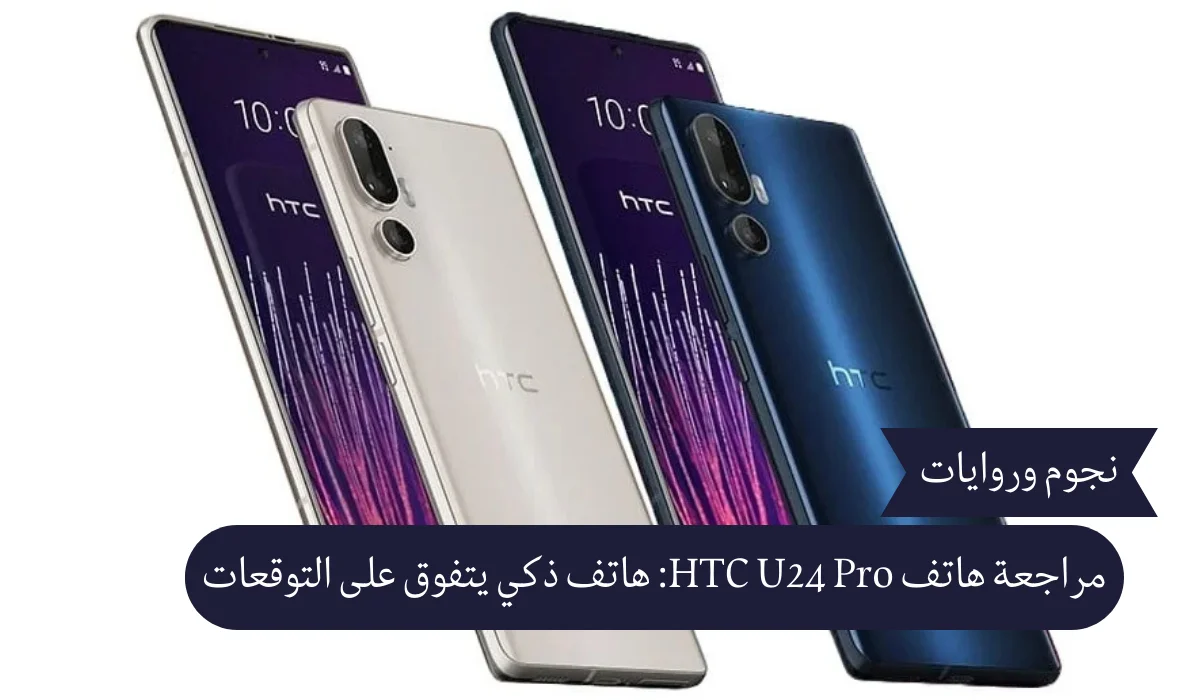 مراجعة هاتف HTC U24 Pro: هاتف ذكي يتفوق على التوقعات