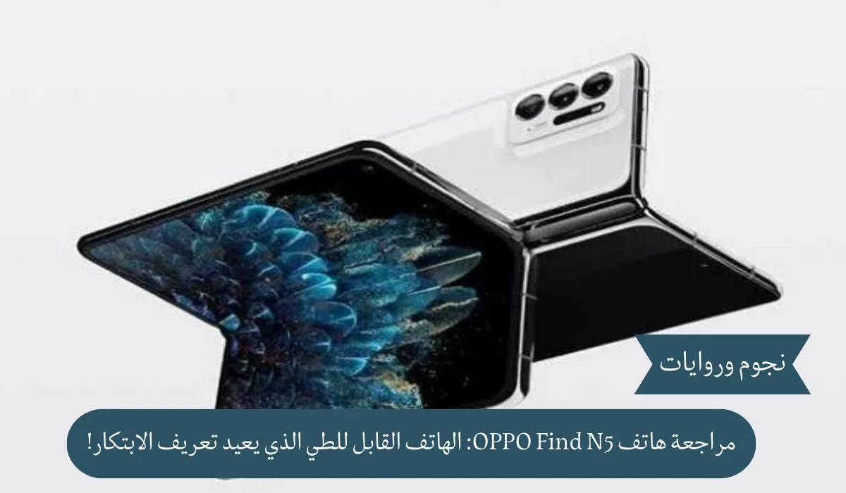مراجعة هاتف OPPO Find N5: الهاتف القابل للطي الذي يعيد تعريف الابتكار!