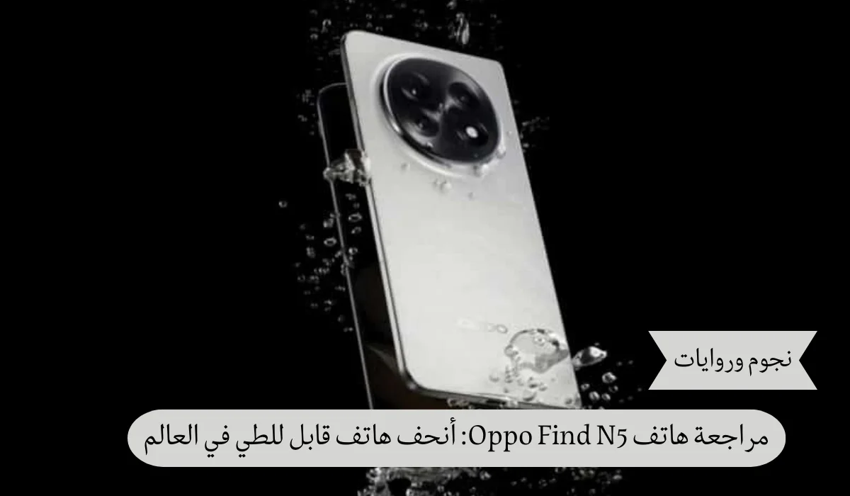 مراجعة هاتف Oppo Find N5: أنحف هاتف قابل للطي في العالم
